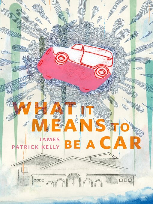 Title details for What It Means to Be a Car by James Patrick Kelly - Available